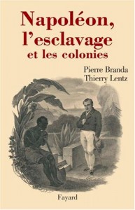 nappoleon-esclave Les historiens Pierre Branda et Thierry Lentz ont repris le dossier de l'esclavage, Nappoléon et des colonies pièce par pièce, à l'aide d'une documentation complète, parfois inédite.