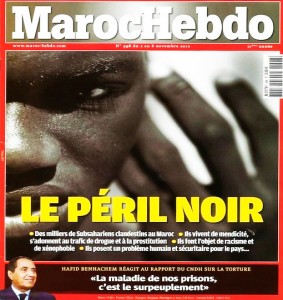 migrants-noir-maroc L’hebdomadaire francophone basé à Casablanca, Maroc Hebdo réputé proche du ministère de l’Intérieur, a attisé les tensions chez les Noirs et les politiciens en ajoutent en les stigmatisant, les accusant de propager la prostitution, le sida ou de menacer la sécurité intérieure du royaume.